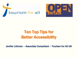 Ten Top Tips for Better Accessibility Jenifer Littman – Associate Consultant – Tourism for All UK