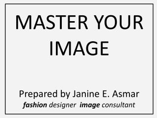 MASTER YOUR IMAGE Prepared by Janine E. Asmar fashion designer image consultant