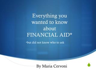 Everything you wanted to know about FINANCIAL AID*