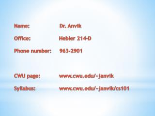 Name: Dr. Anvik Office: Hebler 214-D Phone number: 963-2901 CWU page: