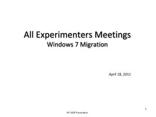 All Experimenters Meetings Windows 7 Migration
