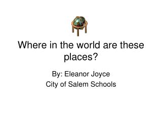 Where in the world are these places?
