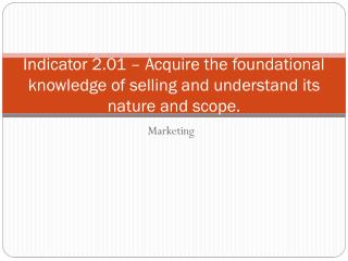 Indicator 2.01 – Acquire the foundational knowledge of selling and understand its nature and scope.