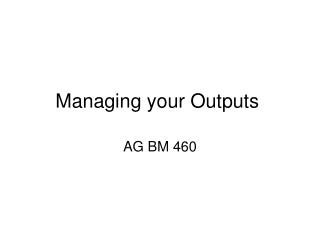 Managing your Outputs 