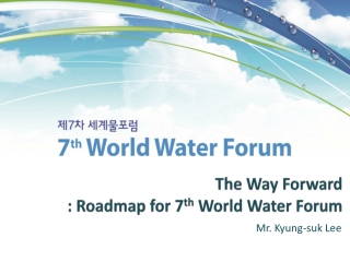 The Way Forward : Roadmap for 7 th World Water Forum