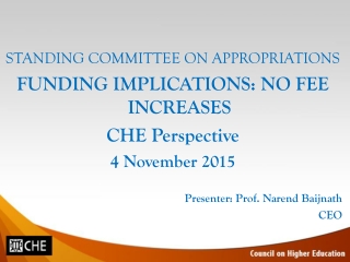 STANDING COMMITTEE ON APPROPRIATIONS FUNDING IMPLICATIONS: NO FEE INCREASES CHE Perspective