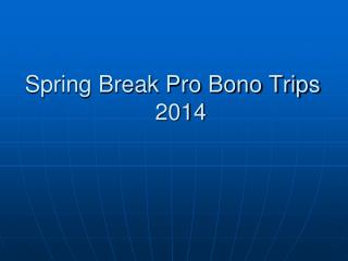 Spring Break Pro Bono Trips 2014