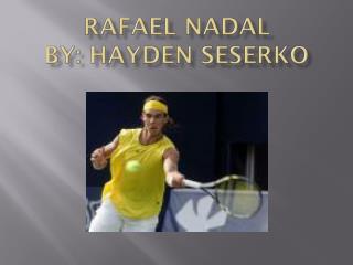 Rafael Nadal By: Hayden Seserko