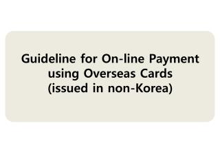 Guideline for On-line Payment using Overseas Cards (issued in non-Korea)