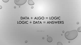 Data + ALgo = Logic Logic + Data = ANSwers