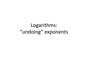 Logarithms: “undoing” exponents