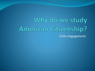 Why do we study American Citizenship?