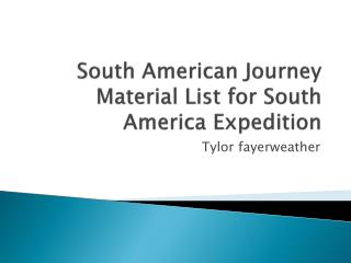 South A merican Journey Material List for South America Expedition