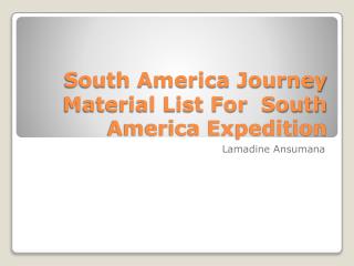 South America Journey Material List For South America Expedition