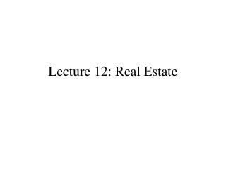 Lecture 12: Real Estate