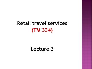 Retail travel services (TM 334) Lecture 3