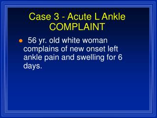Case 3 - Acute L Ankle COMPLAINT