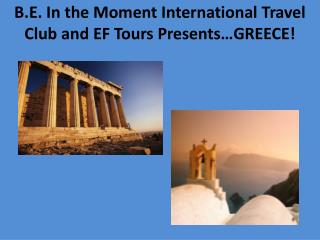 B.E. In the Moment International Travel Club and EF Tours Presents…GREECE!