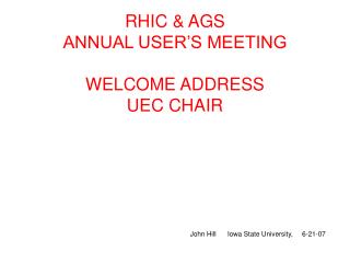 RHIC & AGS ANNUAL USER’S MEETING WELCOME ADDRESS UEC CHAIR