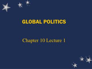 GLOBAL POLITICS Chapter 10 Lecture 1