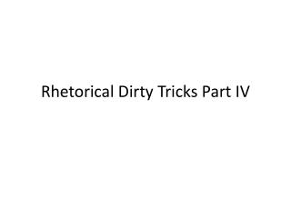 Rhetorical Dirty Tricks Part IV