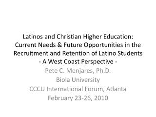 Pete C. Menjares, Ph.D. Biola University CCCU International Forum, Atlanta February 23-26, 2010