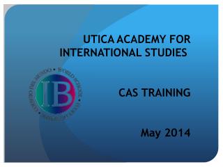 UTICA ACADEMY FOR INTERNATIONAL STUDIES  CAS TRAINING May 2014