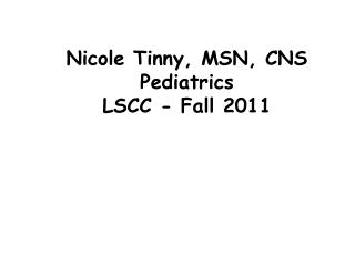 Nicole Tinny, MSN, CNS Pediatrics LSCC - Fall 2011