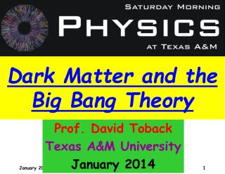 Prof. David Toback Texas A&M University January 2014