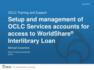 Setup and management of OCLC Services accounts for access to WorldShare ® Interlibrary Loan