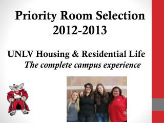 Priority Room Selection 2012-2013 UNLV Housing & Residential Life 	 The complete campus experience