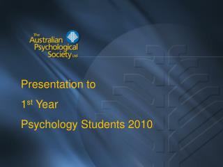 Presentation to 1 st Year Psychology Students 2010
