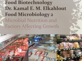 Food Biotechnology Dr. Kamal E. M. Elkahlout Food Microbiology 2 Microbial Nutrition and Factors Affecting Growth