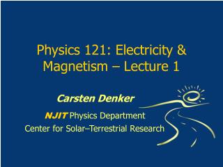 Physics 121: Electricity & Magnetism – Lecture 1