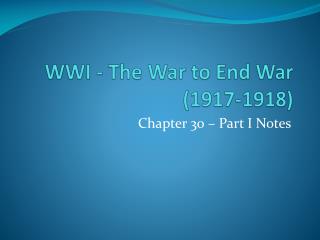 WWI - The War to End War (1917-1918)