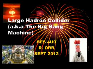 Large Hadron Collider ( a.k.a The Big Bang Machine)