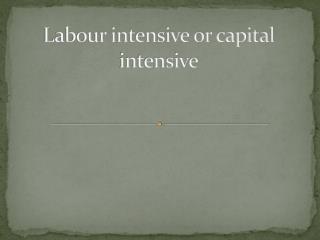 Labour intensive or capital intensive