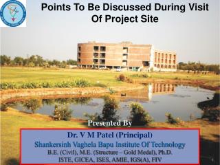 Dr. V M Patel (Principal) Shankersinh Vaghela Bapu Institute Of Technology B.E. (Civil), M.E. (Structure – Gold Medal),
