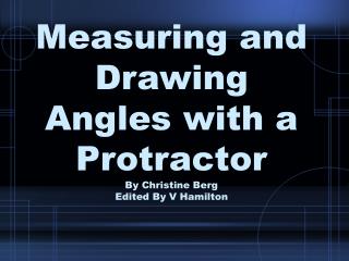 Measuring and Drawing Angles with a Protractor By Christine Berg Edited By V Hamilton