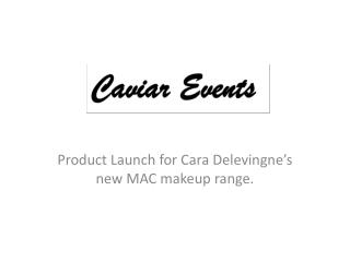 Product Launch for Cara Delevingne’s new MAC makeup range.