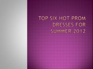 Top six hot prom dresses for summer 2012