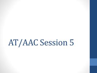 AT/AAC Session 5