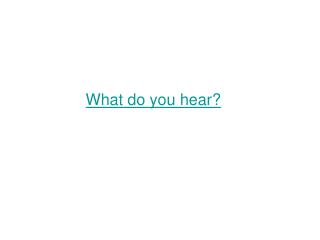 What do you hear?