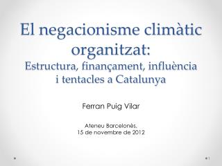 El negacionisme climàtic organitzat: Estructura , finançament, influència i tentacles a Catalunya