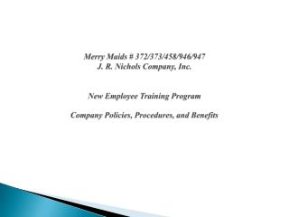 Merry Maids # 372/373/458/946/947 J. R. Nichols Company, Inc. New Employee Training Program Company Policies, Procedures
