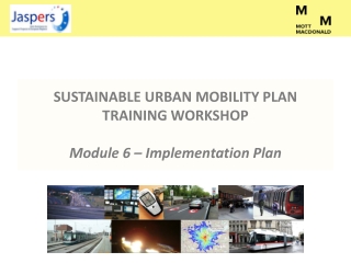SUSTAINABLE URBAN MOBILITY PLAN TRAINING WORKSHOP Module 6 – Implementation Plan