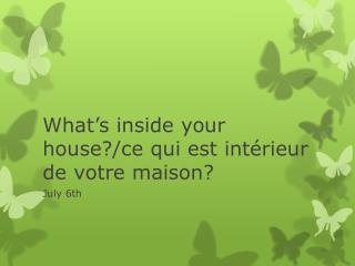 What’s inside your house?/ ce qui est intérieur de votre maison?
