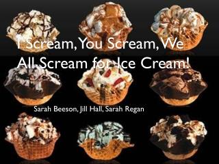 I Scream, You Scream, We All Scream for Ice Cream!