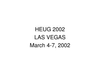 HEUG 2002 LAS VEGAS March 4-7, 2002