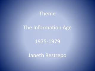 Theme The Information Age 1975-1979 Janeth Restrepo